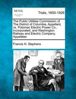 The Public Utilities Commission of The District of Columbia, Appellant, vs. Potomac Electric Power Co., Incorporated, and Washington Railway and Electric Company, Appellees 1275511805 Book Cover