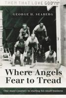 Where Angels Fear to Tread: One man's journey in starting his small business 1449730396 Book Cover