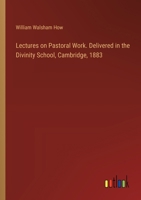 Lectures on Pastoral Work. Delivered in the Divinity School, Cambridge, 1883 3385320593 Book Cover