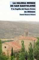 La Iglesia Museo de San Bartolom� Y La Capilla del Santo Cristo, En Atienza 153283182X Book Cover
