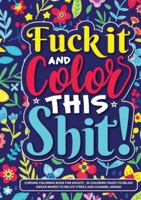 Fuck It and Color This Shit: Cursing Coloring Book for Adults - 50 Coloring Pages to Relax! Swear Words to Relive Stress and Channel Anger! 3989356216 Book Cover