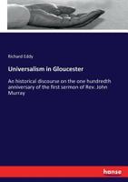 Universalism in Gloucester, Mass; An Historical Discourse on the One Hundredth Anniversary of the First Sermon of Rev. John Murray in That Town. Delivered by the Independent Christian Church, November 0469968559 Book Cover