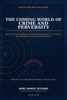 The Coming World of Crime and Perversity: How Artificial Intelligence Could Open the Door to a Level of Evil Humanity Has Never Experienced B0H681GTVD Book Cover