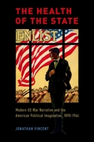 The Health of the State: Modern Us War Narrative and the American Political Imagination, 1890-1964 0190466669 Book Cover