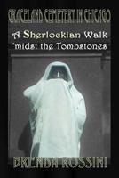 Graceland Cemetery in Chicago: A Sherlockian Walk Midst the Tombstones 1787050564 Book Cover