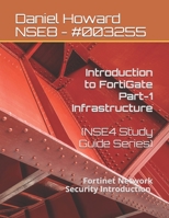 Introduction to FortiGate Part-1 Infrastructure: Fortinet Network Security Introduction (NSE4 Study Guide) B08BF2PNTH Book Cover