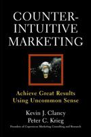 Counterintuitive Marketing: Achieve Great Results Using Uncommon Sense 0684855550 Book Cover