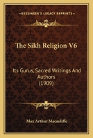 The Sikh Religion V6: Its Gurus, Sacred Writings And Authors 1164075799 Book Cover