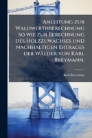 Anleitung Zur Waldwerthberechnung So Wie Zur Berechnung Des Holzzuwachses Und Nachhaltigen Ertrages Der Wälder 1178929043 Book Cover