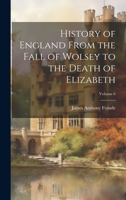 History of England From the Fall of Wolsey to the Death of Elizabeth; Volume 6 102288137X Book Cover