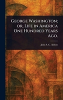 George Washington; or, Life in America One Hundred Years Ago. 1023538954 Book Cover