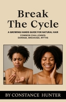 Break the Cycle : From Root to Tip: a Growing Hands Guide for Natural Hair 1968134050 Book Cover