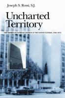 Uncharted Territory: The American Catholic Church at the Untied Nations, 1946-1972 0813214564 Book Cover