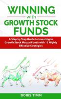 Winning with Growth Stock Funds: A Step by Step Guide to Investing in Growth Stock Mutual Funds with 15 Highly Effective Strategies 1097411605 Book Cover