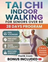 TAI CHI INDOOR WALKING FOR SENIORS OVER 60: A Simple 28-Day Program to Build Strength, Prevent Falls, and Balance with Confidence at Home B0GYDH8CWB Book Cover