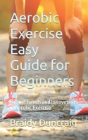 Aerobic Exercise Easy Guide for Beginners: Future Trends and Innovations in Aerobic Exercise B0CNM5MZFQ Book Cover