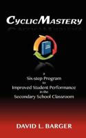 Cyclicmastery: A Six-Step Program to Improved Student Performance in the Secondary Classroom 1477647643 Book Cover