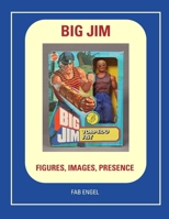 BIG JIM FIGURES, IMAGES, PRESENCE B0HKFPX2G9 Book Cover