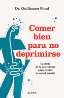 Comer Bien Para No Deprimirse: La Dieta de la Microbiota Para Cuidar Tu Salud Mental / Eat Well and Free Yourself from Depression (Spanish Edition) 6073922264 Book Cover