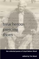 Treacherous Piercing Thorn: The Collected Poems of Lloyd Nelson Wood 098221930X Book Cover