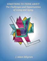 Something To Think About: The Challenges and Opportunities Of Living And Aging 1518768172 Book Cover