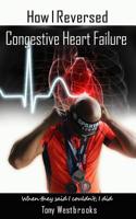 How I reversed congestive heart failure: How I Reversed Congestive Heart Failure 154242948X Book Cover