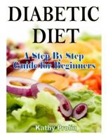 Diabetic Diet: A Complete Step By Step Guide for Beginners 149598902X Book Cover