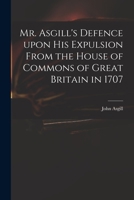 Mr. Asgill's Defence Upon His Expulsion From the House of Commons of Great Britain in 1707 1015096247 Book Cover