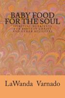 Baby Food For The Soul: Spiritual Nutrients for Babes in Christ and Other Believers 1499232020 Book Cover