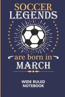 Soccer Legends Are Born In March Wide Ruled Notebook: A writing book/journal for creative minds, makes a great gift or add to back to school supplies 1075161959 Book Cover