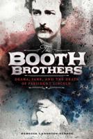 The Booth Brothers: Drama, Fame, and the Death of President Lincoln 1515773396 Book Cover