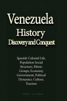 Venezuela History Discovery and Conquest: Spanish Colonial Life, Population Social Structure, Ethnic Groups, Economy, Government, Political Dynamics. Culture, Tourism 1533693846 Book Cover