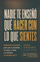 Nadie te enseñó qué hacer con lo que sientes: Regulación emocional para que la ansiedad, la culpa, la rabia y la tristeza no decidan por ti (Spanish Edition) B0HCCHHQQ9 Book Cover