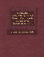 Formulae Medicae Quas Ad Usum Castrensis Nosocomii Barcinonensis ... 1288142935 Book Cover