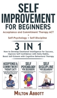 SELF-IMPROVEMENT FOR BEGINNERS - 3 in 1 (Self-Discipline+Acceptance and Commitment Therapy ACT+Self-Psychology): Boost Self-Esteem with Cognitive ... Improve Self-Confidence with Daily Hab 1802763341 Book Cover