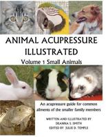 Animal Acupressure Illustrated: Volume 1 Small Animals 1463564228 Book Cover