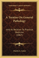 A Treatise on General Pathology, and Its Relation to Practical Medicine 1437056652 Book Cover