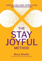 Stay Joyful Method : Using Joy As a Tool to Rise, Lead, and Redefine Success 1953315666 Book Cover