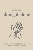 For the one doing it alone: Words for everything you carry that nobody counts B0H58XJ9NB Book Cover