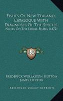 Fishes of New Zealand. Catalogue with diagnoses of the species by F. W. Hutton. Notes on the edible fishes by J. Hector ... With ... plates. 1166588076 Book Cover