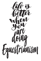 Life is Better When You Are Doing Equestrianism: 6x9 College Ruled Line Paper 150 Pages 167754502X Book Cover