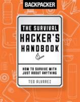 Backpacker the Survival Hacker's Handbook: How to Survive with Just about Anything 1493030566 Book Cover