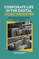 Corporate Life in the Digital Music Industry: Remaking the Major Record Label from the Inside Out 1501387227 Book Cover