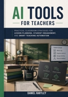 AI Tools for Teachers: Practical Classroom Strategies for Lesson Planning, Student Engagement, and Smart Teaching Automation B0GXFW99S6 Book Cover