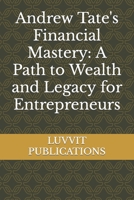 Andrew Tate's Financial Mastery: A Path to Wealth and Legacy for Entrepreneurs B0CH2P1KNJ Book Cover