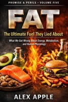 Fat: The Ultimate Fuel They Lied About: What We Got Wrong About Energy, Metabolism, and Human Physiology (The Promise and Perils) B0GTGSXFPW Book Cover