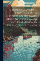 The Tourist's Maritime Provinces, With Chapters on the Gaspé Shore, Newfoundland and Labrador and the Miquelon Islands 1022201441 Book Cover