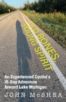Old Bones, Young Spirit: An Experienced Cyclist's 15 Day Adventure Around Lake Michigan 1961302675 Book Cover