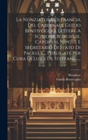 La Nunziatura Di Francia Del Cardinale Guido Bentivoglio, Lettere A Scipione Borghese, Cardinal Nipote E Segretario Di Stato Di Paolo V... Publicate ... Luigi De Steffani, ...... 102058713X Book Cover