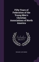 Fifty Years of Federation of the Young Men's Christian Associations of North America 1356891209 Book Cover